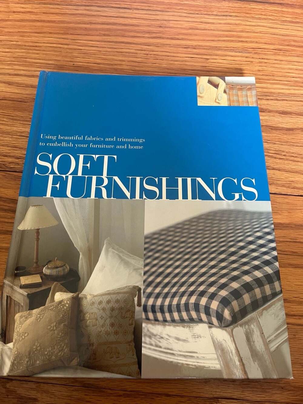 Soft Furnishings: Using Beautiful Fabrics and Trimmings to Embellish Your Furnit
